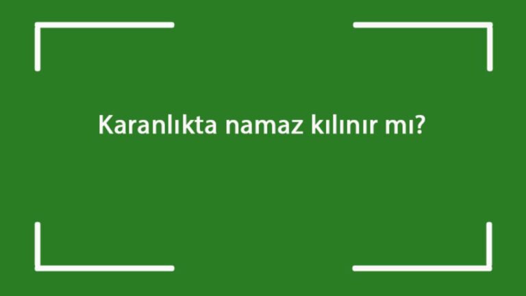 Karanlıkta namaz kılınır mı? Karanlık ve ışıksız ortamda namaz kılınabilir mi